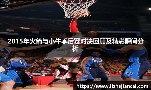2015年火箭与小牛季后赛对决回顾及精彩瞬间分析
