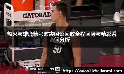 热火与雄鹿精彩对决国语回放全程回顾与精彩瞬间分析